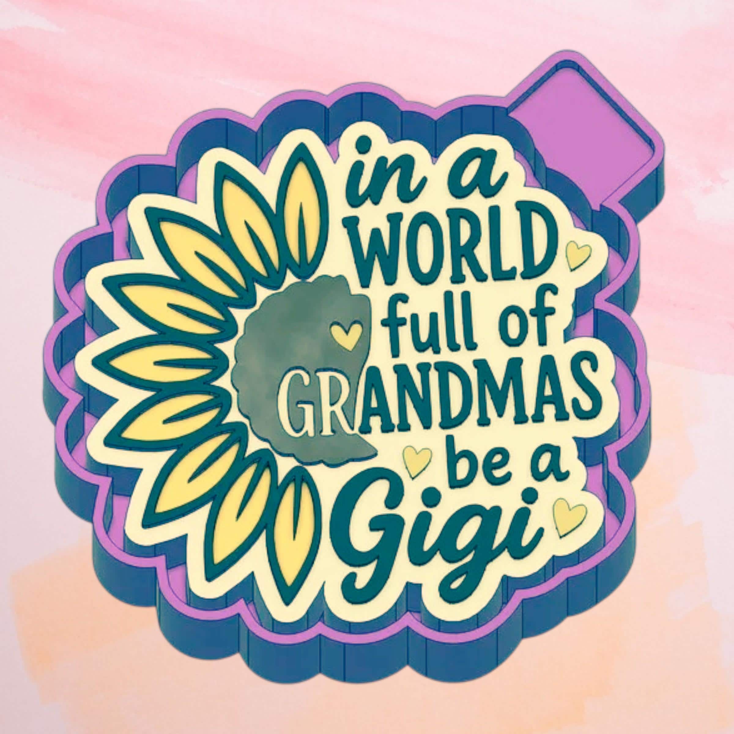 In a World Full of Grandmas Be a Gigi Freshie Mold/ 3d molder