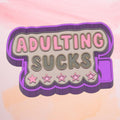 Adulting Sucks Freshie  Mold/ 3d molder