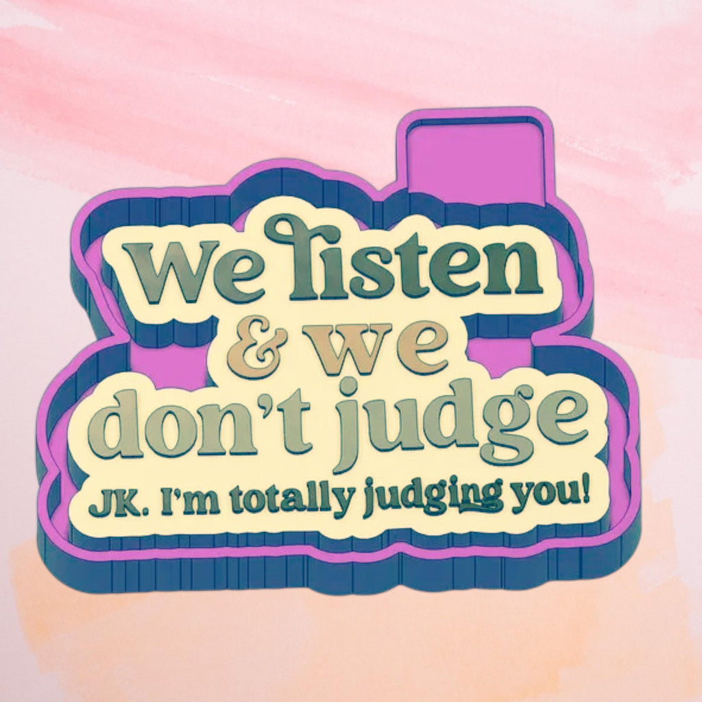 We listen & We Don't Judge Freshie Mold/ 3d molder