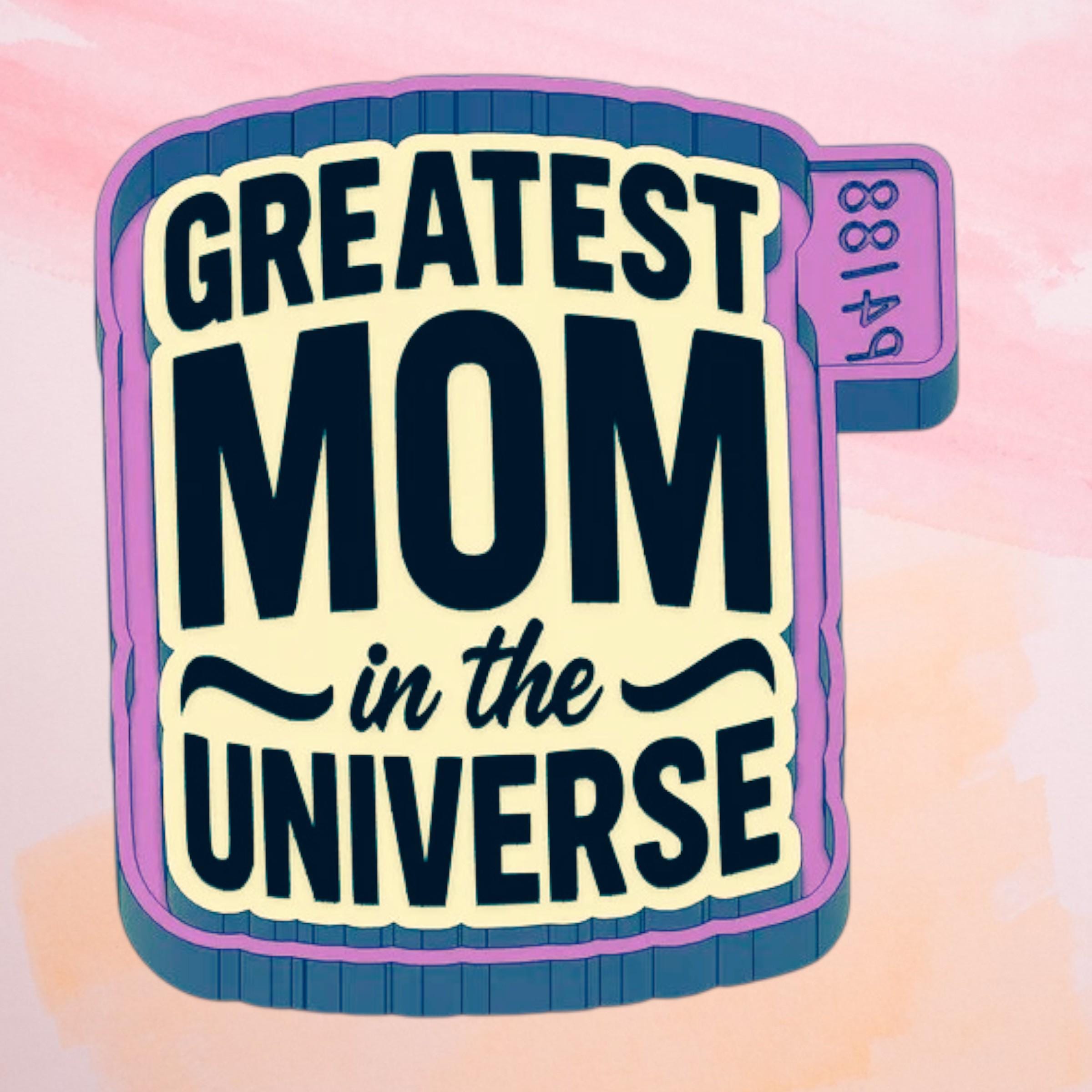 Greatest Mom in the Universe Freshie  Mold/ 3d molder